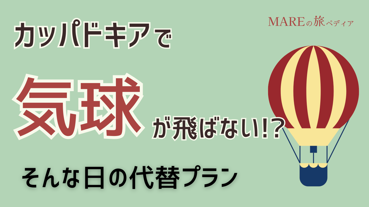 カッパドキア 気球ツアーが飛ばない日はどうなる？実体験と代替プランを解説